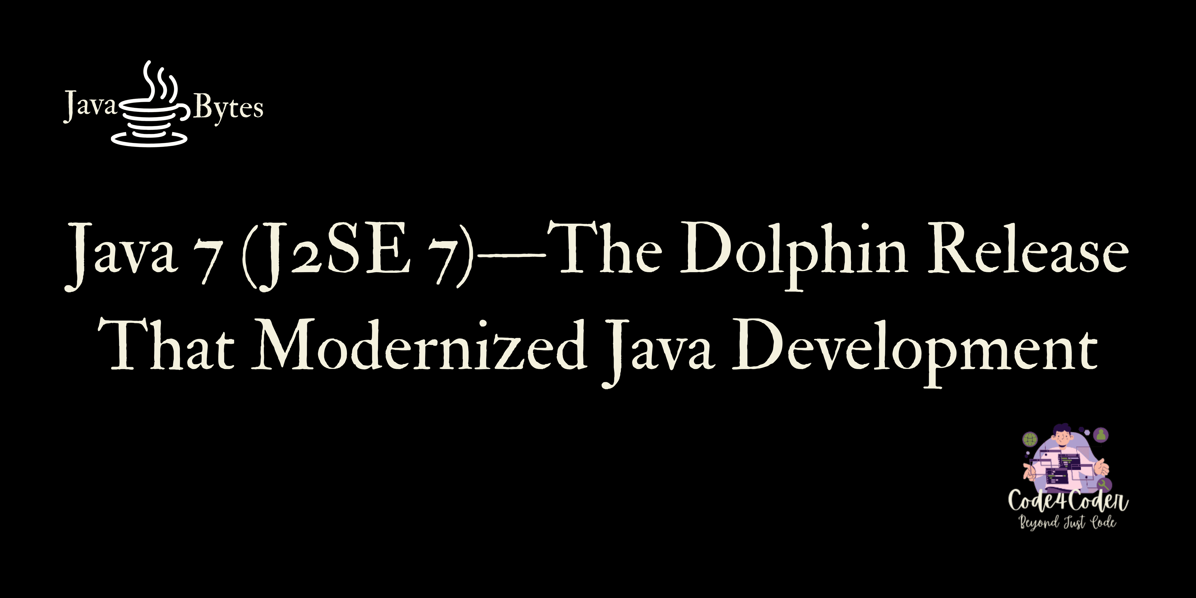 Java 7 (J2SE 7)—The Dolphin Release That Modernized Java Development